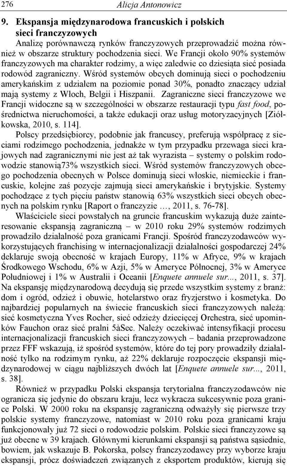 We Francji około 90% systemów franczyzowych ma charakter rodzimy, a więc zaledwie co dziesiąta sieć posiada rodowód zagraniczny.