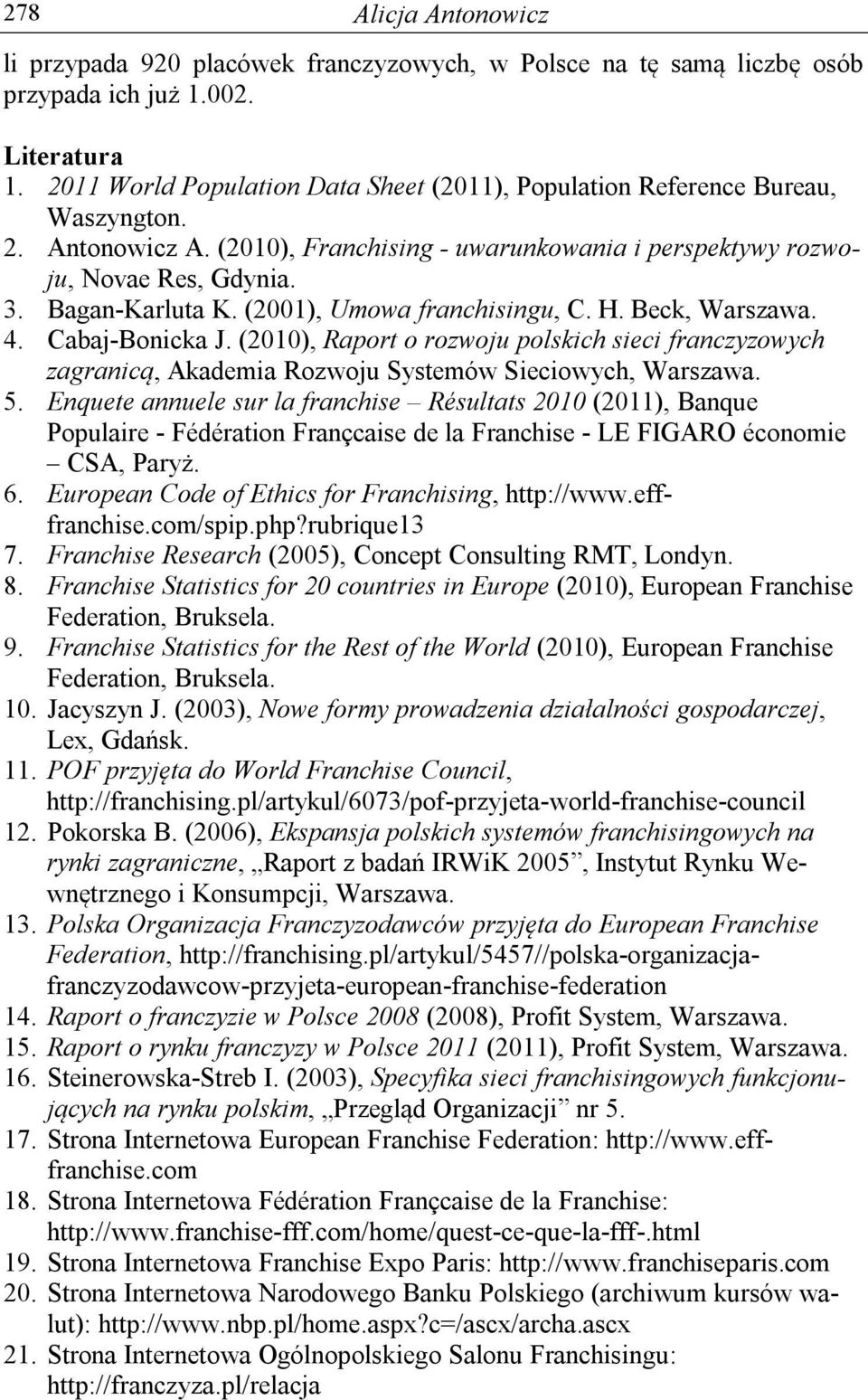 (2001), Umowa franchisingu, C. H. Beck, Warszawa. 4. Cabaj-Bonicka J. (2010), Raport o rozwoju polskich sieci franczyzowych zagranicą, Akademia Rozwoju Systemów Sieciowych, Warszawa. 5.