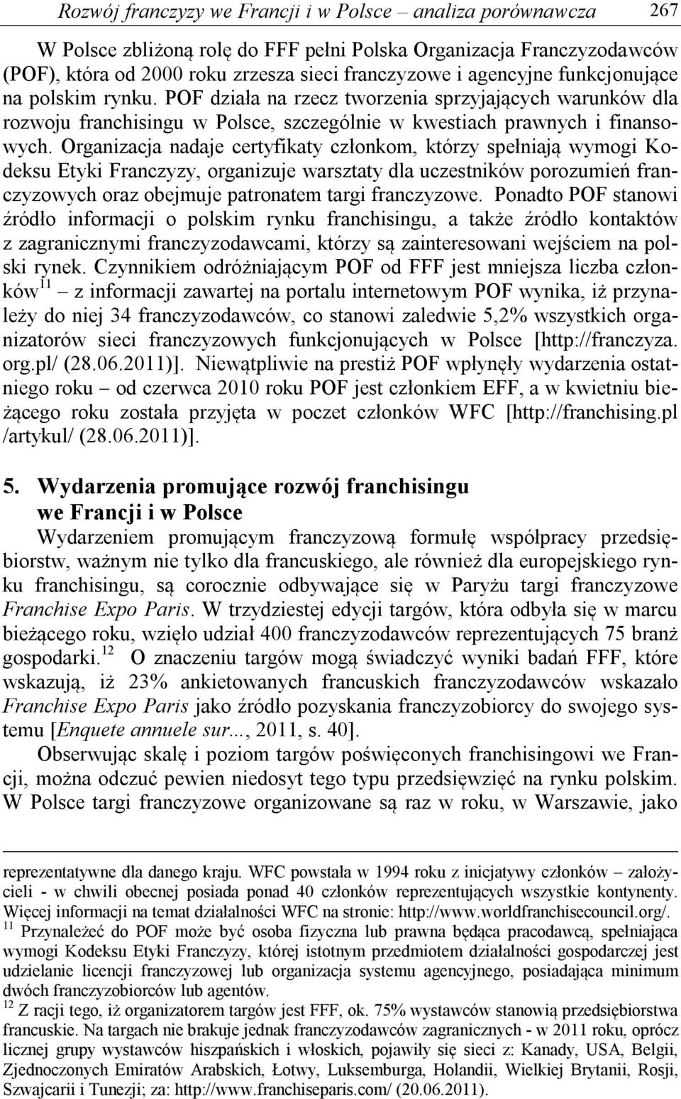 Organizacja nadaje certyfikaty członkom, którzy spełniają wymogi Kodeksu Etyki Franczyzy, organizuje warsztaty dla uczestników porozumień franczyzowych oraz obejmuje patronatem targi franczyzowe.