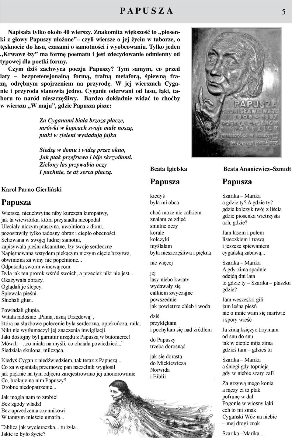 Tym samym, co przed laty bezpretensjonalną formą, trafną metaforą, śpiewną frazą, odrębnym spojrzeniem na przyrodę. W jej wierszach Cyganie i przyroda stanowią jedno.