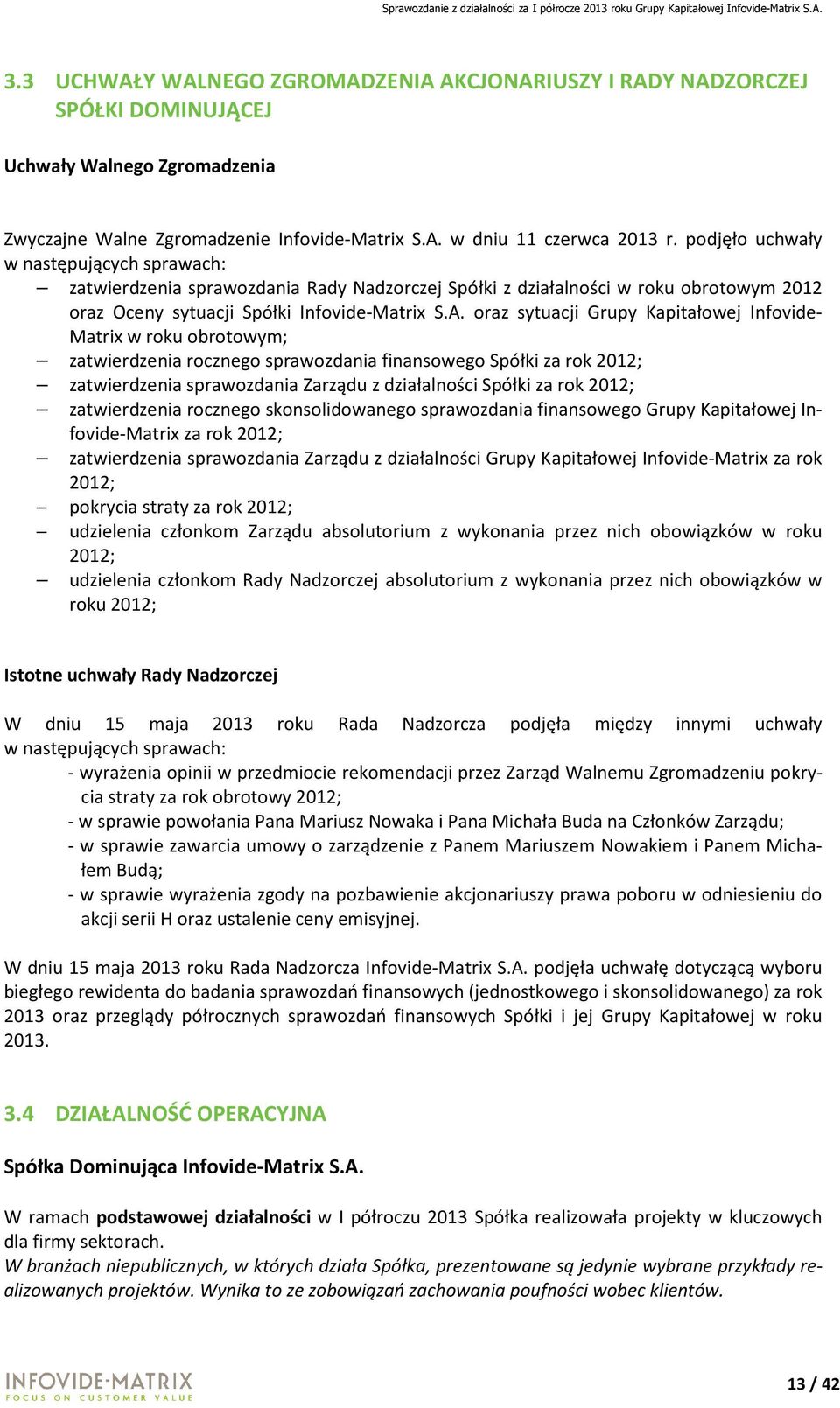 oraz sytuacji Grupy Kapitałowej Infovide- Matrix w roku obrotowym; zatwierdzenia rocznego sprawozdania finansowego Spółki za rok 2012; zatwierdzenia sprawozdania Zarządu z działalności Spółki za rok