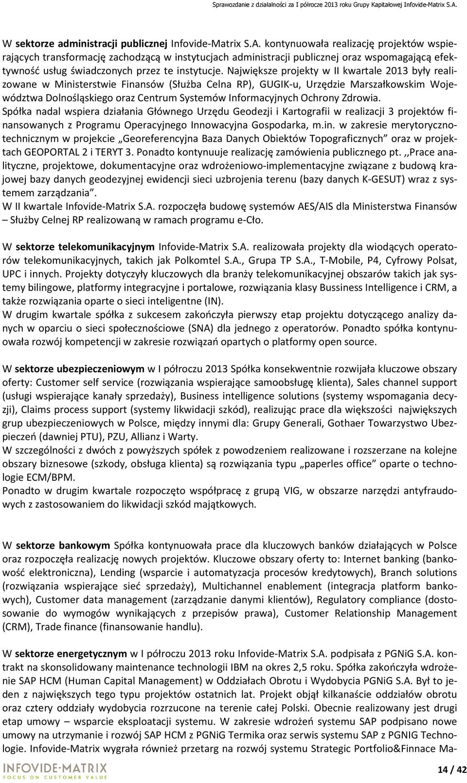 Największe projekty w II kwartale 2013 były realizowane w Ministerstwie Finansów (Służba Celna RP), GUGIK-u, Urzędzie Marszałkowskim Województwa Dolnośląskiego oraz Centrum Systemów Informacyjnych