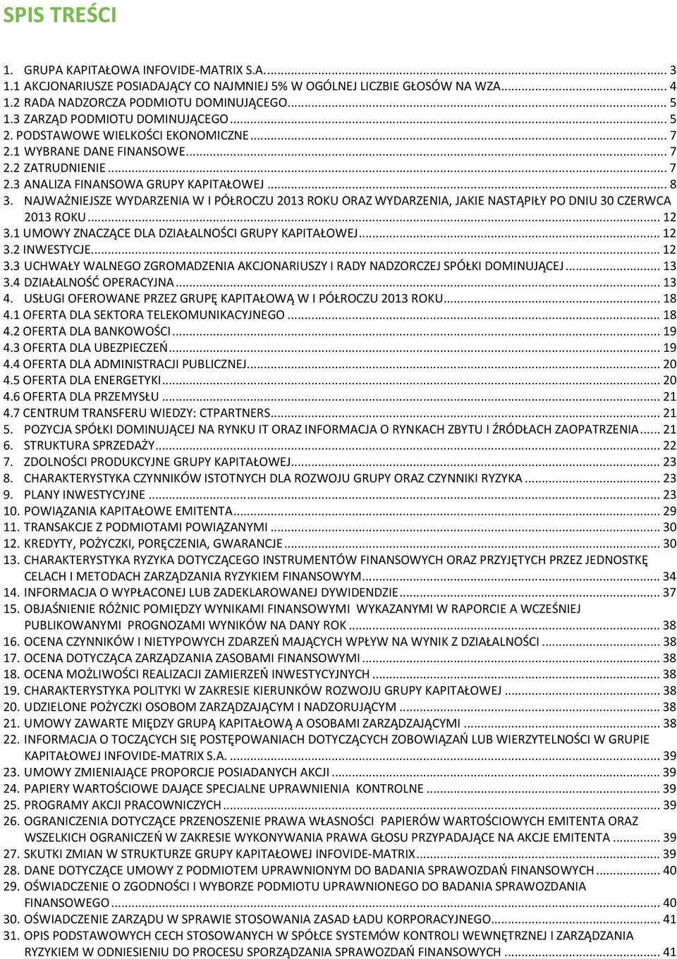 NAJWAŻNIEJSZE WYDARZENIA W I PÓŁROCZU 2013 ROKU ORAZ WYDARZENIA, JAKIE NASTĄPIŁY PO DNIU 30 CZERWCA 2013 ROKU... 12 3.1 UMOWY ZNACZĄCE DLA DZIAŁALNOŚCI GRUPY KAPITAŁOWEJ... 12 3.2 INWESTYCJE... 12 3.3 UCHWAŁY WALNEGO ZGROMADZENIA AKCJONARIUSZY I RADY NADZORCZEJ SPÓŁKI DOMINUJĄCEJ.