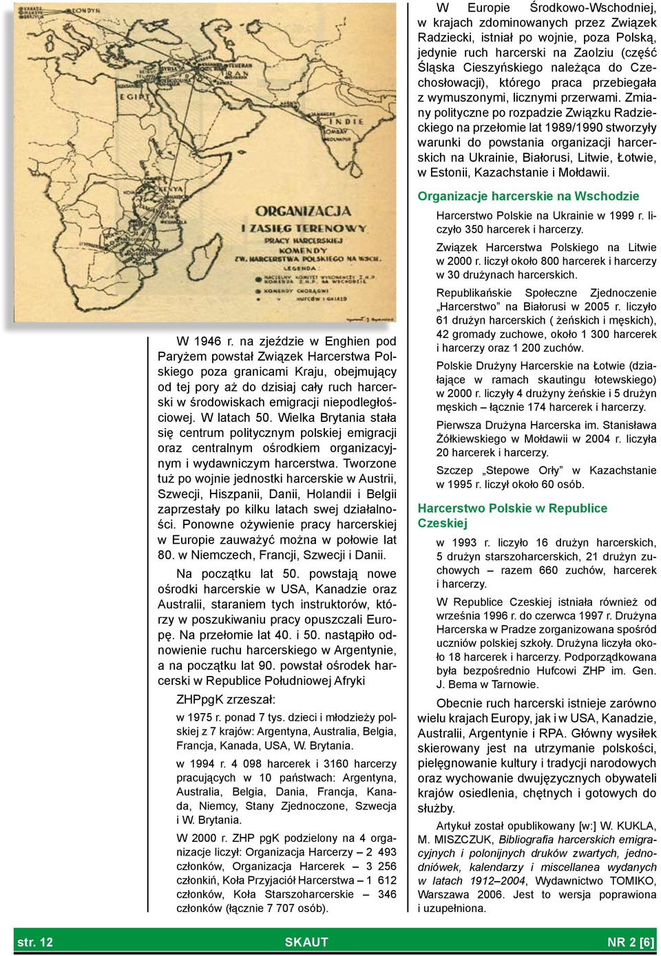 Zmiany polityczne po rozpadzie Związku Radzieckiego na przełomie lat 1989/1990 stworzyły warunki do powstania organizacji harcerskich na Ukrainie, Białorusi, Litwie, Łotwie, w Estonii, Kazachstanie i