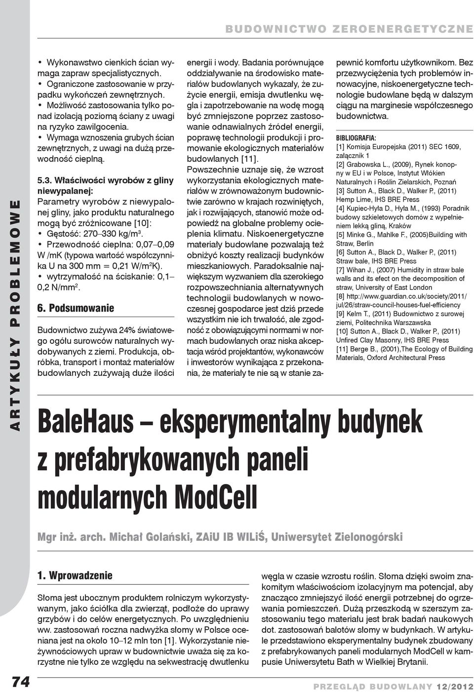 Właściwości wyrobów z gliny niewypalanej: Parametry wyrobów z niewypalonej gliny, jako produktu naturalnego mogą być zróżnicowane [10]: Gęstość: 270 330 kg/m 3.