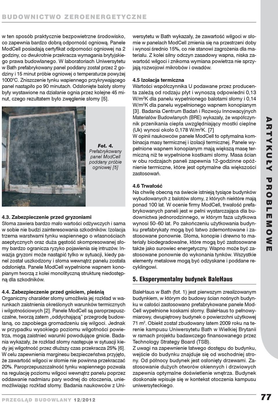 W laboratoriach Uniwersytetu w Bath prefabrykowany panel poddany został przez 2 godziny i 15 minut próbie ogniowej o temperaturze powyżej 1000 C.