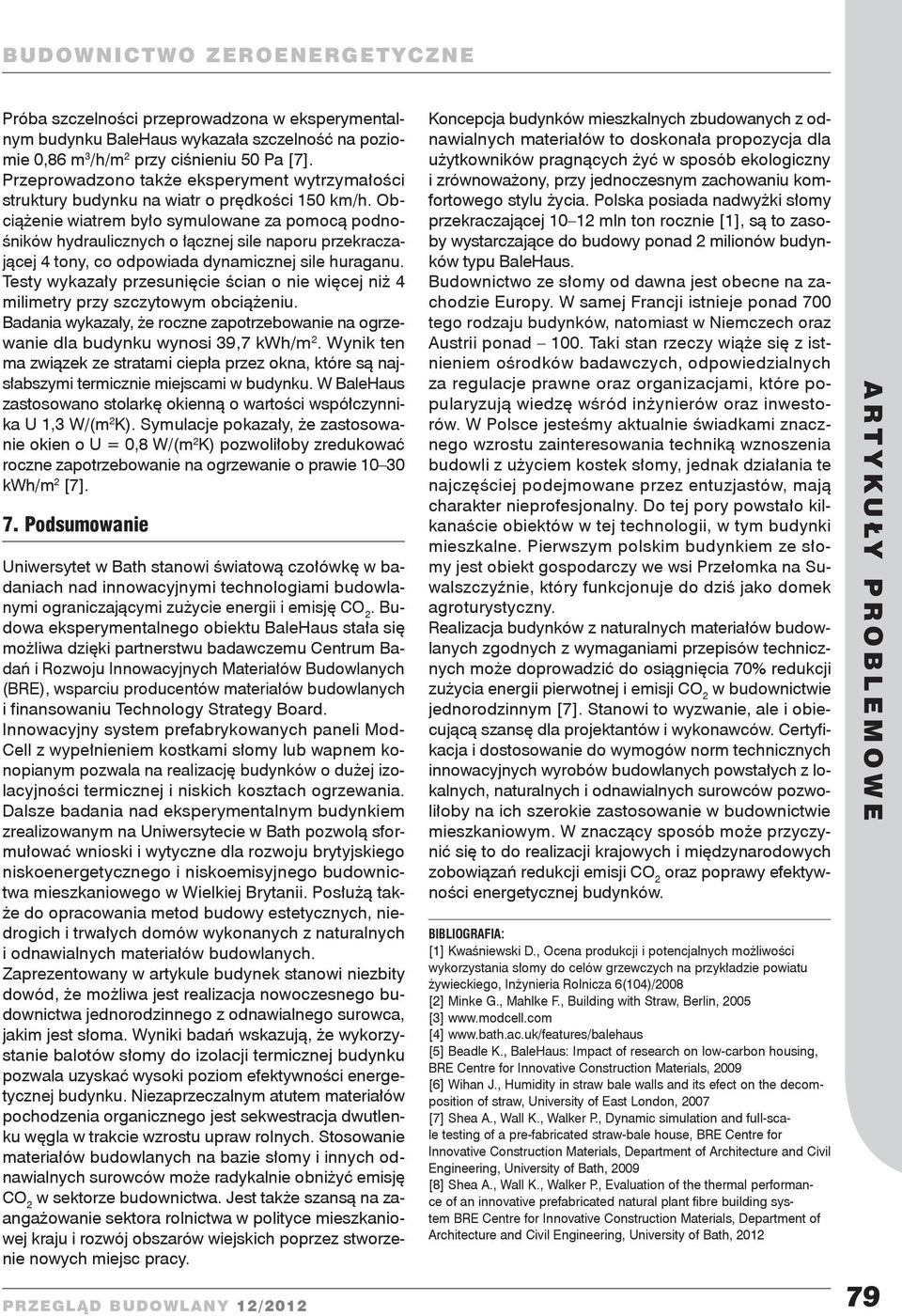 Obciążenie wiatrem było symulowane za pomocą podnośników hydraulicznych o łącznej sile naporu przekraczającej 4 tony, co odpowiada dynamicznej sile huraganu.