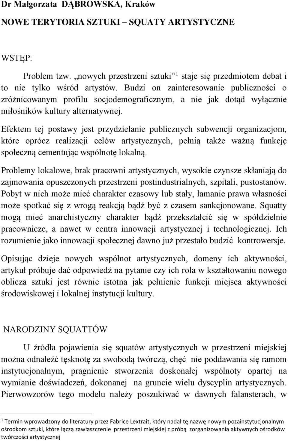 Efektem tej postawy jest przydzielanie publicznych subwencji organizacjom, które oprócz realizacji celów artystycznych, pełnią także ważną funkcję społeczną cementując wspólnotę lokalną.