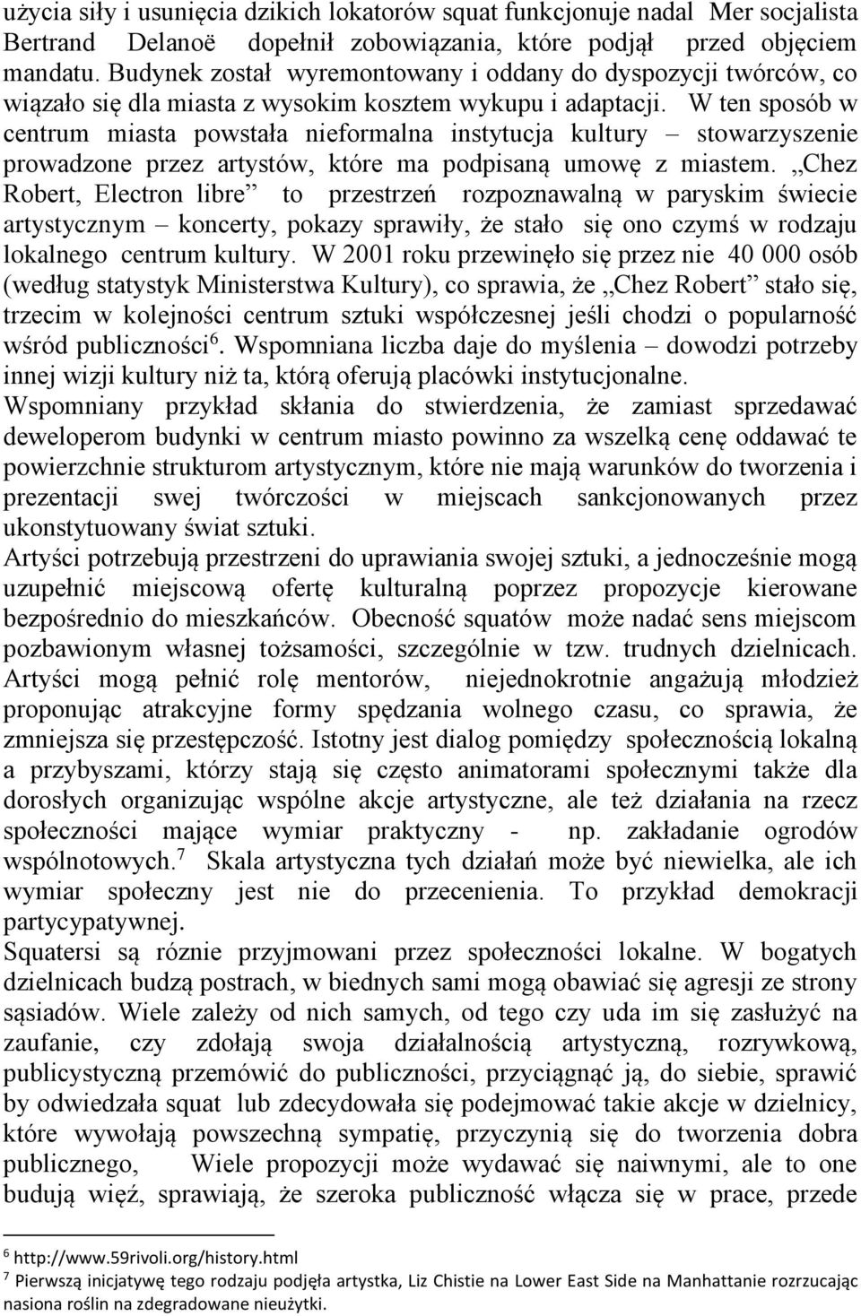 W ten sposób w centrum miasta powstała nieformalna instytucja kultury stowarzyszenie prowadzone przez artystów, które ma podpisaną umowę z miastem.