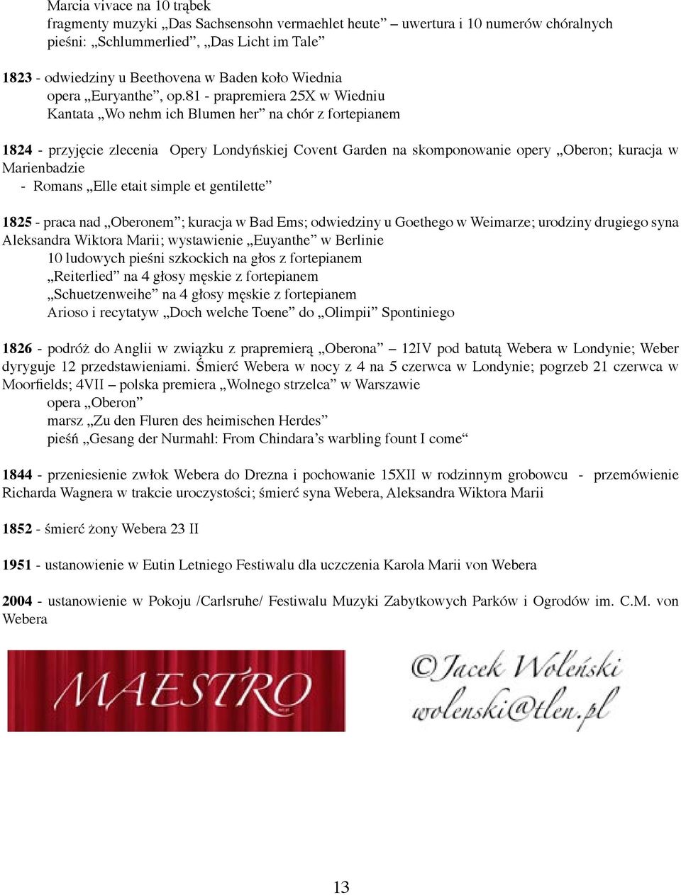 81 - prapremiera 25X w Wiedniu Kantata Wo nehm ich Blumen her na chór z fortepianem 1824 - przyjęcie zlecenia Opery Londyńskiej Covent Garden na skomponowanie opery Oberon; kuracja w Marienbadzie -