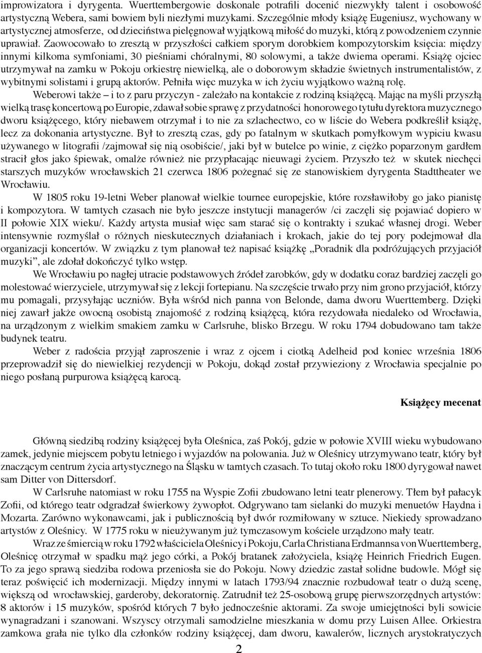 Zaowocowało to zresztą w przyszłości całkiem sporym dorobkiem kompozytorskim księcia: między innymi kilkoma symfoniami, 30 pieśniami chóralnymi, 80 solowymi, a także dwiema operami.