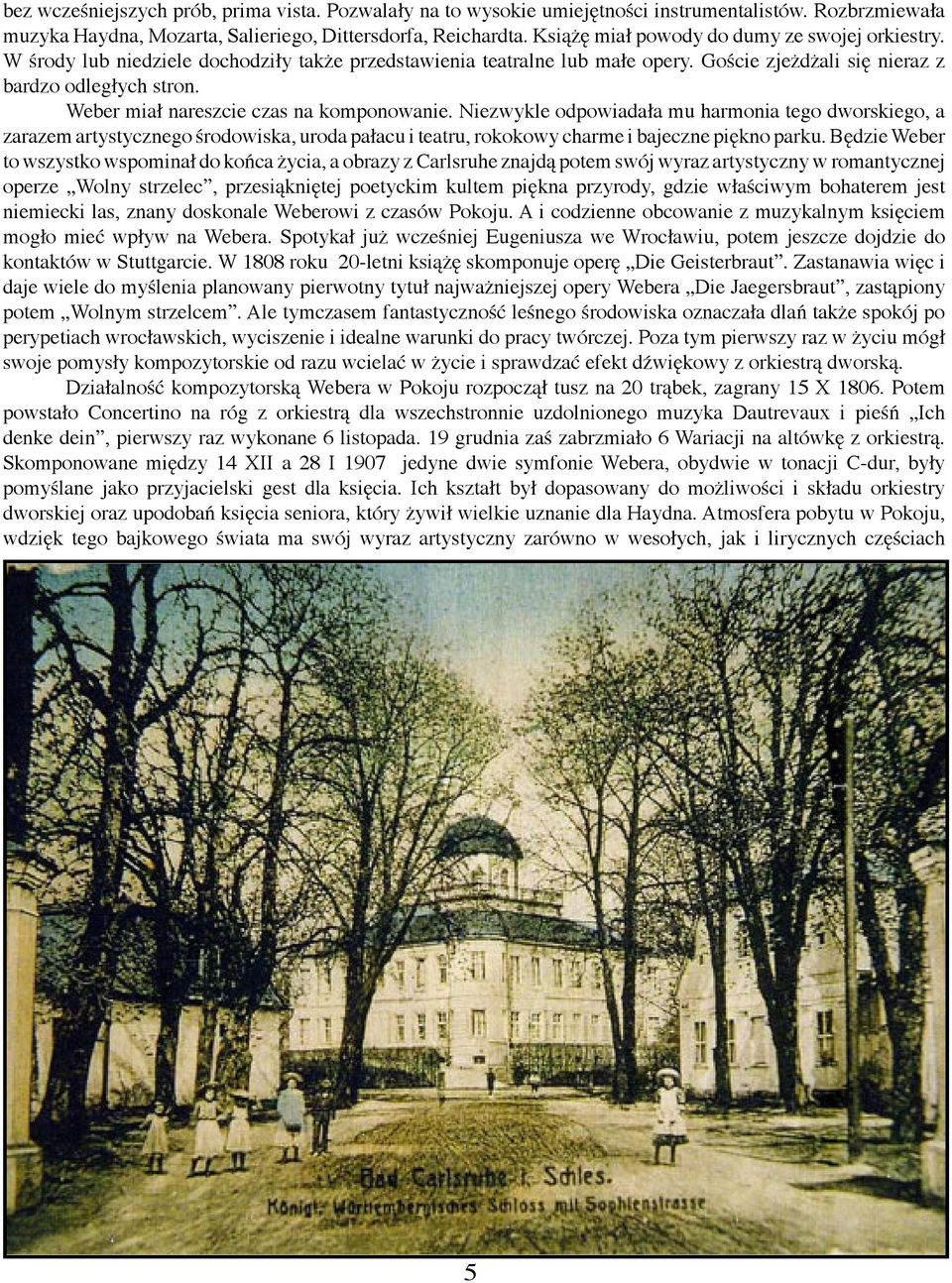 Weber miał nareszcie czas na komponowanie. Niezwykle odpowiadała mu harmonia tego dworskiego, a zarazem artystycznego środowiska, uroda pałacu i teatru, rokokowy charme i bajeczne piękno parku.