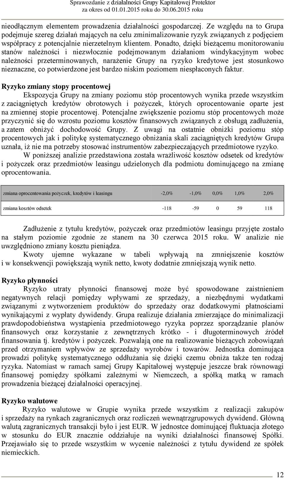 Ponadto, dzięki bieżącemu monitorowaniu stanów należności i niezwłocznie podejmowanym działaniom windykacyjnym wobec należności przeterminowanych, narażenie Grupy na ryzyko kredytowe jest stosunkowo