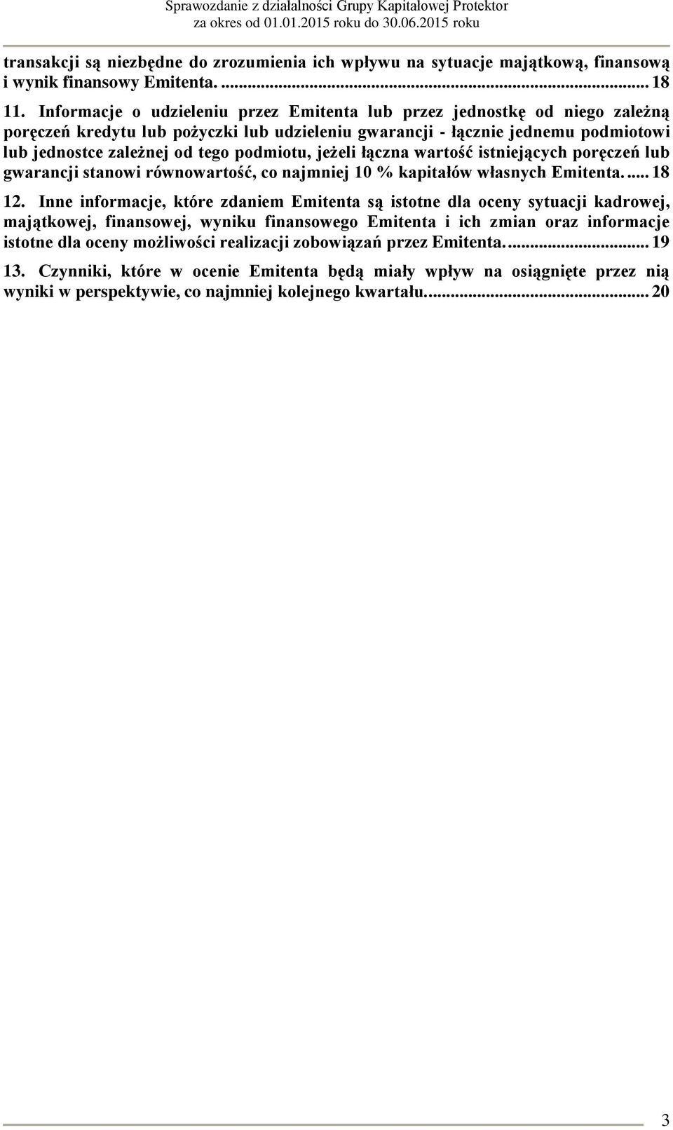 podmiotu, jeżeli łączna wartość istniejących poręczeń lub gwarancji stanowi równowartość, co najmniej 10 % kapitałów własnych Emitenta.... 18 12.