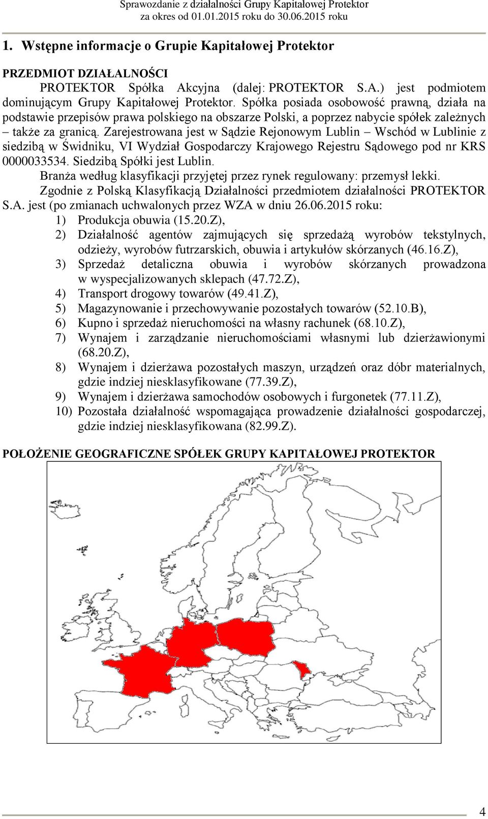 Zarejestrowana jest w Sądzie Rejonowym Lublin Wschód w Lublinie z siedzibą w Świdniku, VI Wydział Gospodarczy Krajowego Rejestru Sądowego pod nr KRS 0000033534. Siedzibą Spółki jest Lublin.