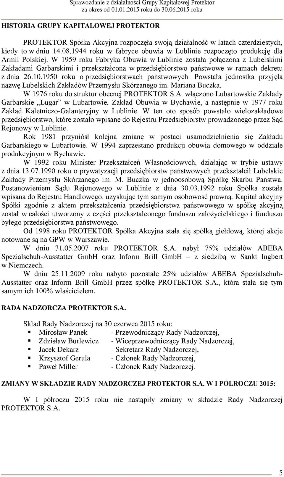 W 1959 roku Fabryka Obuwia w Lublinie została połączona z Lubelskimi Zakładami Garbarskimi i przekształcona w przedsiębiorstwo państwowe w ramach dekretu z dnia 26.10.