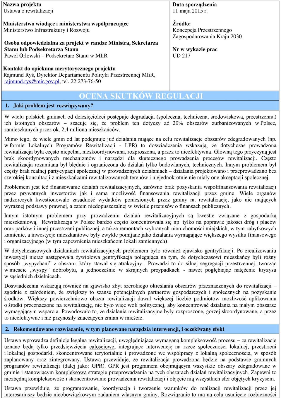 Źródło: Koncepcja Przestrzennego Zagospodarowania Kraju 2030 Nr w wykazie prac UD 217 Kontakt do opiekuna merytorycznego projektu Rajmund Ryś, Dyrektor Departamentu Polityki Przestrzennej MIiR,