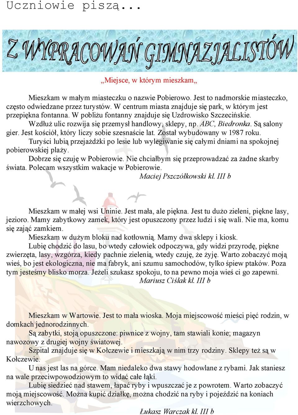 Są salony gier. Jest kościół, który liczy sobie szesnaście lat. Został wybudowany w 1987 roku. Turyści lubią przejażdżki po lesie lub wylegiwanie się całymi dniami na spokojnej pobierowskiej plaży.