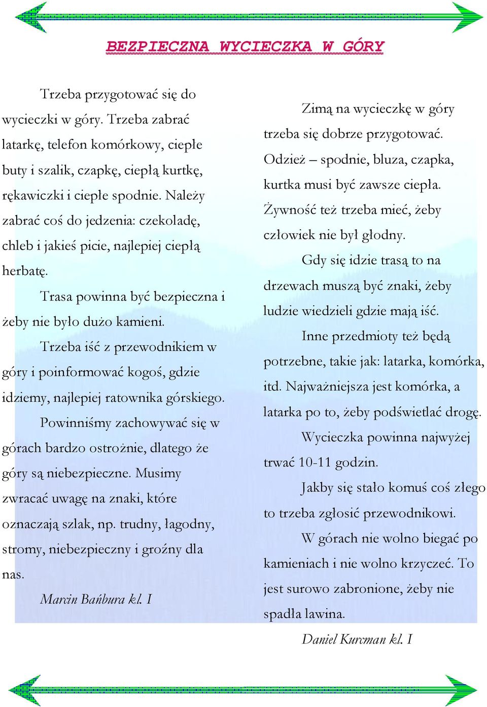 Trzeba iść z przewodnikiem w góry i poinformować kogoś, gdzie idziemy, najlepiej ratownika górskiego. Powinniśmy zachowywać się w górach bardzo ostrożnie, dlatego że góry są niebezpieczne.