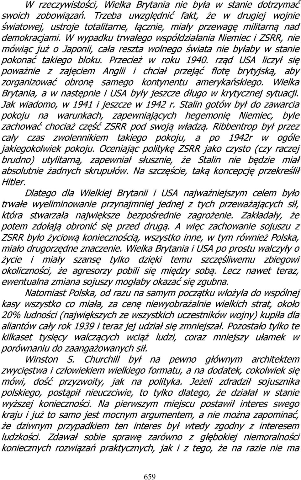 W wypadku trwałego współdziałania Niemiec i ZSRR, nie mówiąc już o Japonii, cała reszta wolnego świata nie byłaby w stanie pokonać takiego bloku. Przecież w roku 1940.