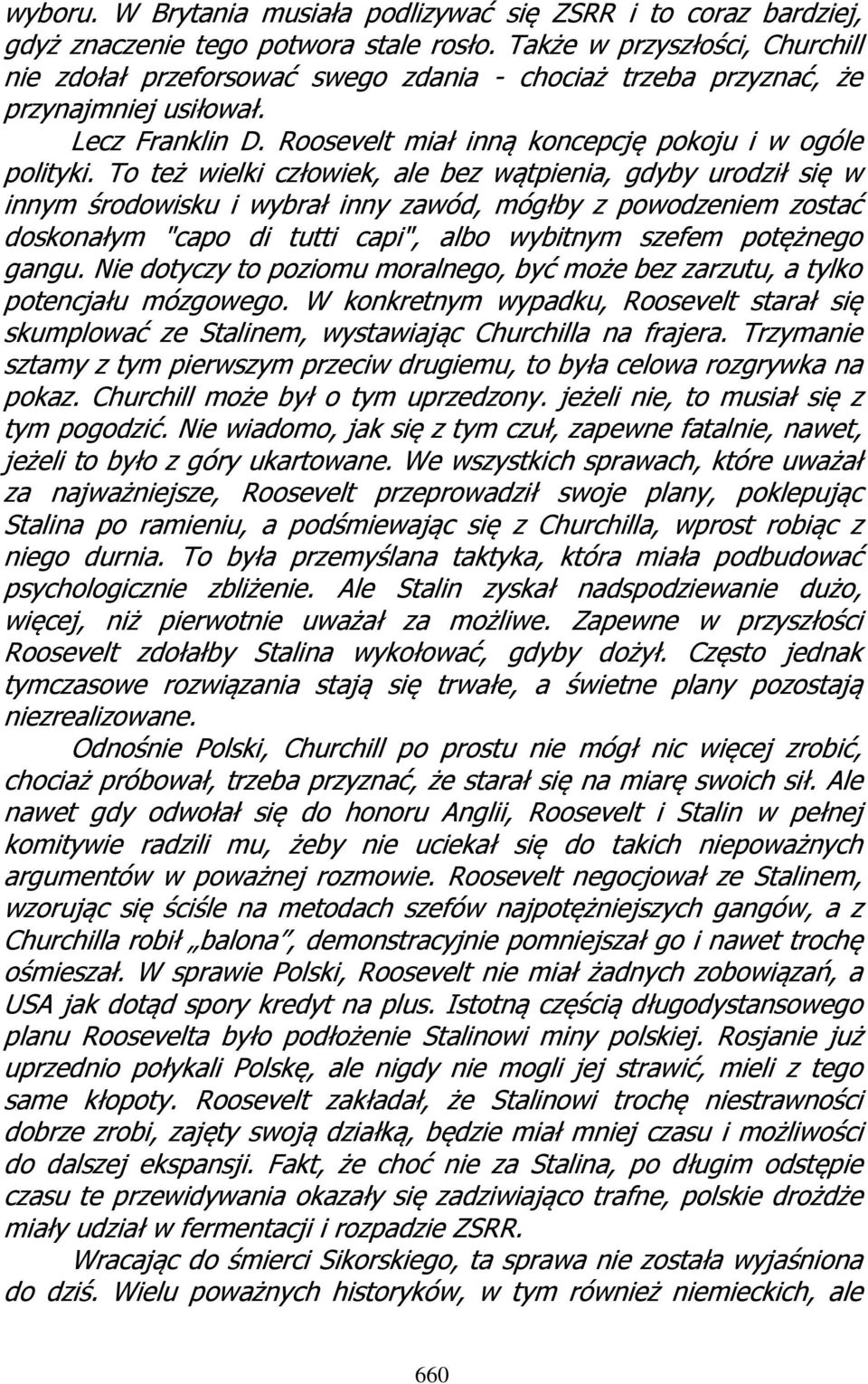 To też wielki człowiek, ale bez wątpienia, gdyby urodził się w innym środowisku i wybrał inny zawód, mógłby z powodzeniem zostać doskonałym "capo di tutti capi", albo wybitnym szefem potężnego gangu.