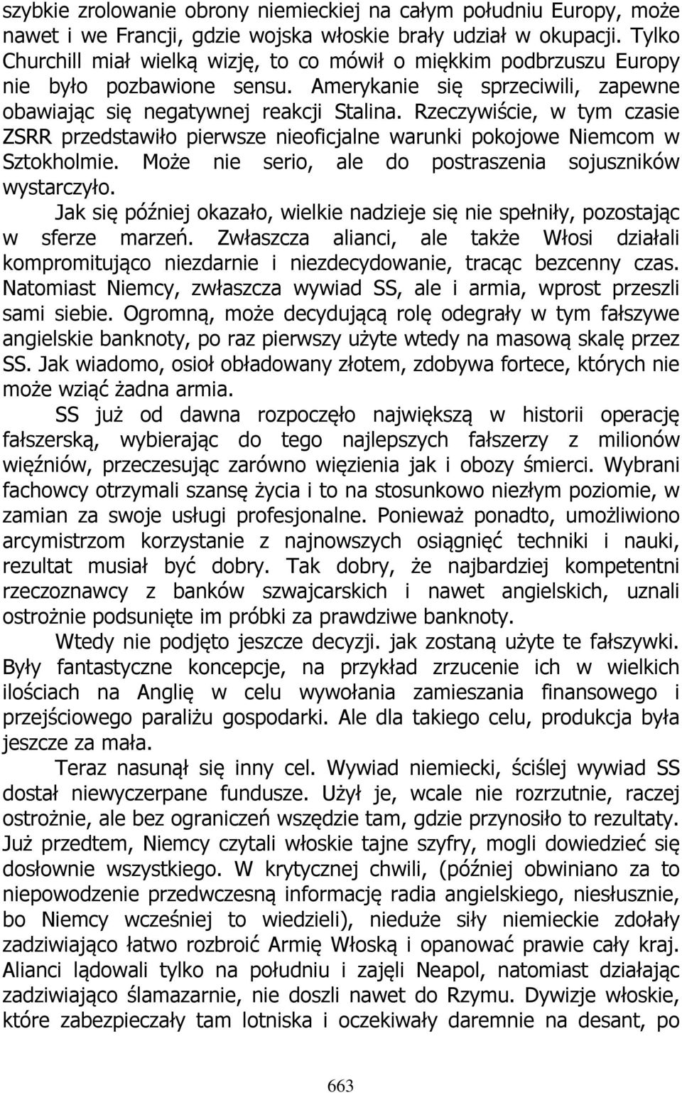 Rzeczywiście, w tym czasie ZSRR przedstawiło pierwsze nieoficjalne warunki pokojowe Niemcom w Sztokholmie. Może nie serio, ale do postraszenia sojuszników wystarczyło.