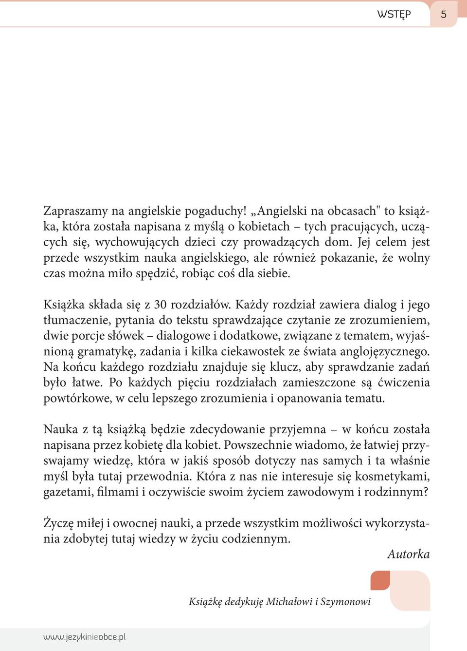 Każdy rozdział zawiera dialog i jego tłumaczenie, pytania do tekstu sprawdzające czytanie ze zrozumieniem, dwie porcje słówek dialogowe i dodatkowe, związane z tematem, wyjaśnioną gramatykę, zadania