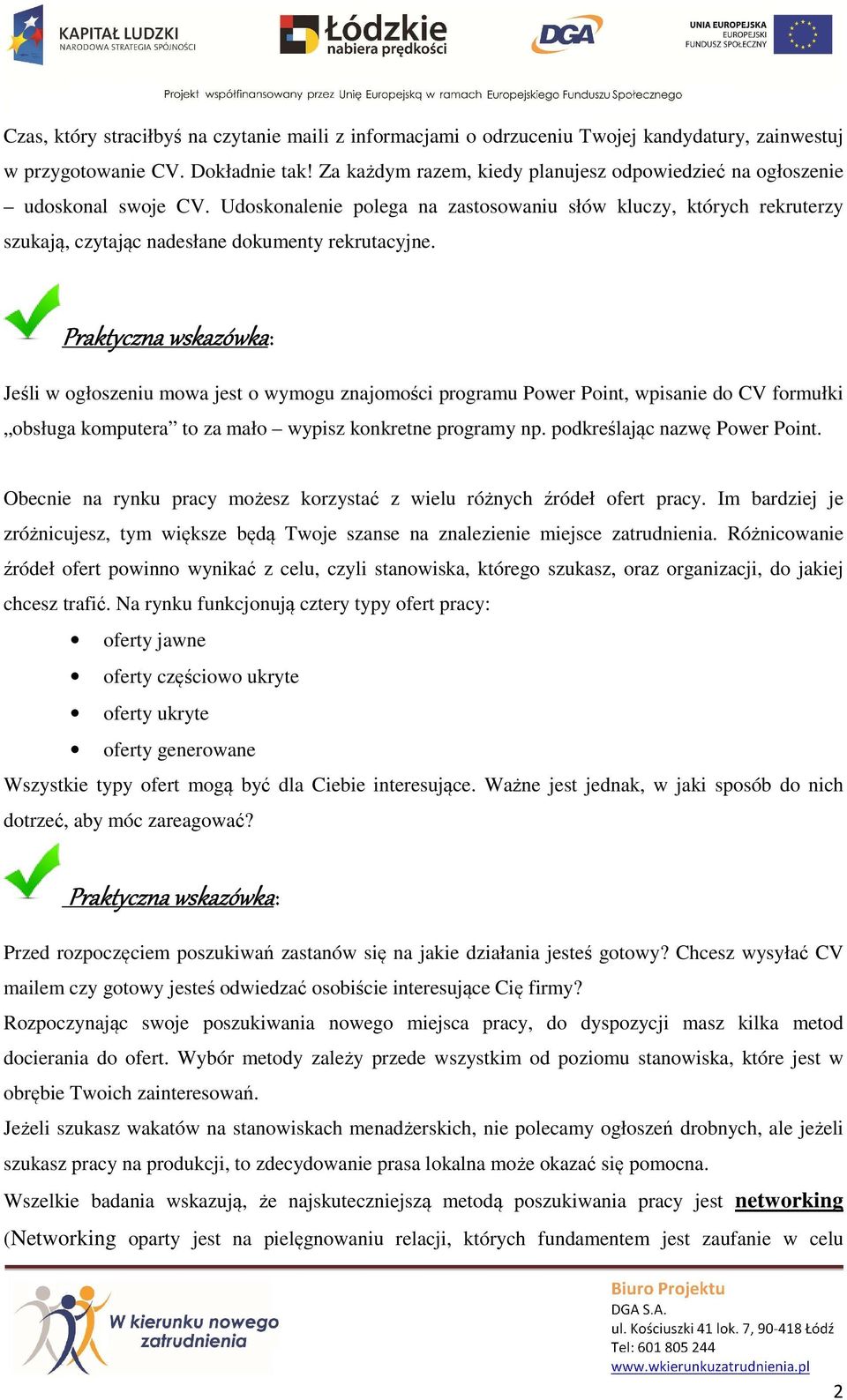 Praktyczna : Jeśli w ogłoszeniu mowa jest o wymogu znajomości programu Power Point, wpisanie do CV formułki obsługa komputera to za mało wypisz konkretne programy np. podkreślając nazwę Power Point.