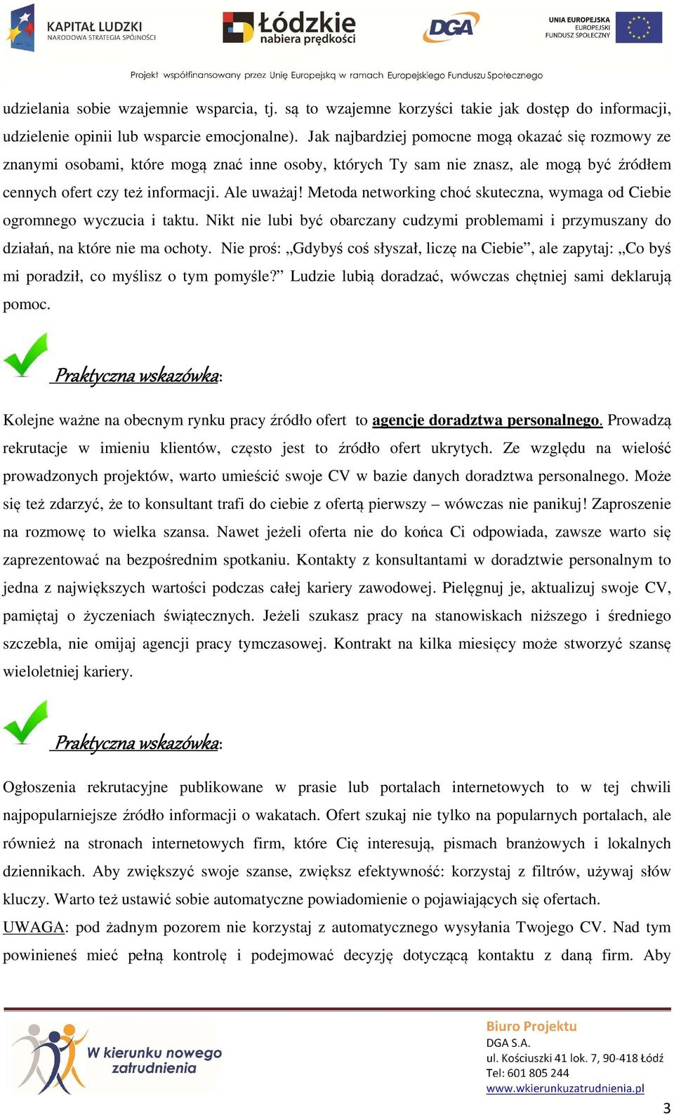 Metoda networking choć skuteczna, wymaga od Ciebie ogromnego wyczucia i taktu. Nikt nie lubi być obarczany cudzymi problemami i przymuszany do działań, na które nie ma ochoty.