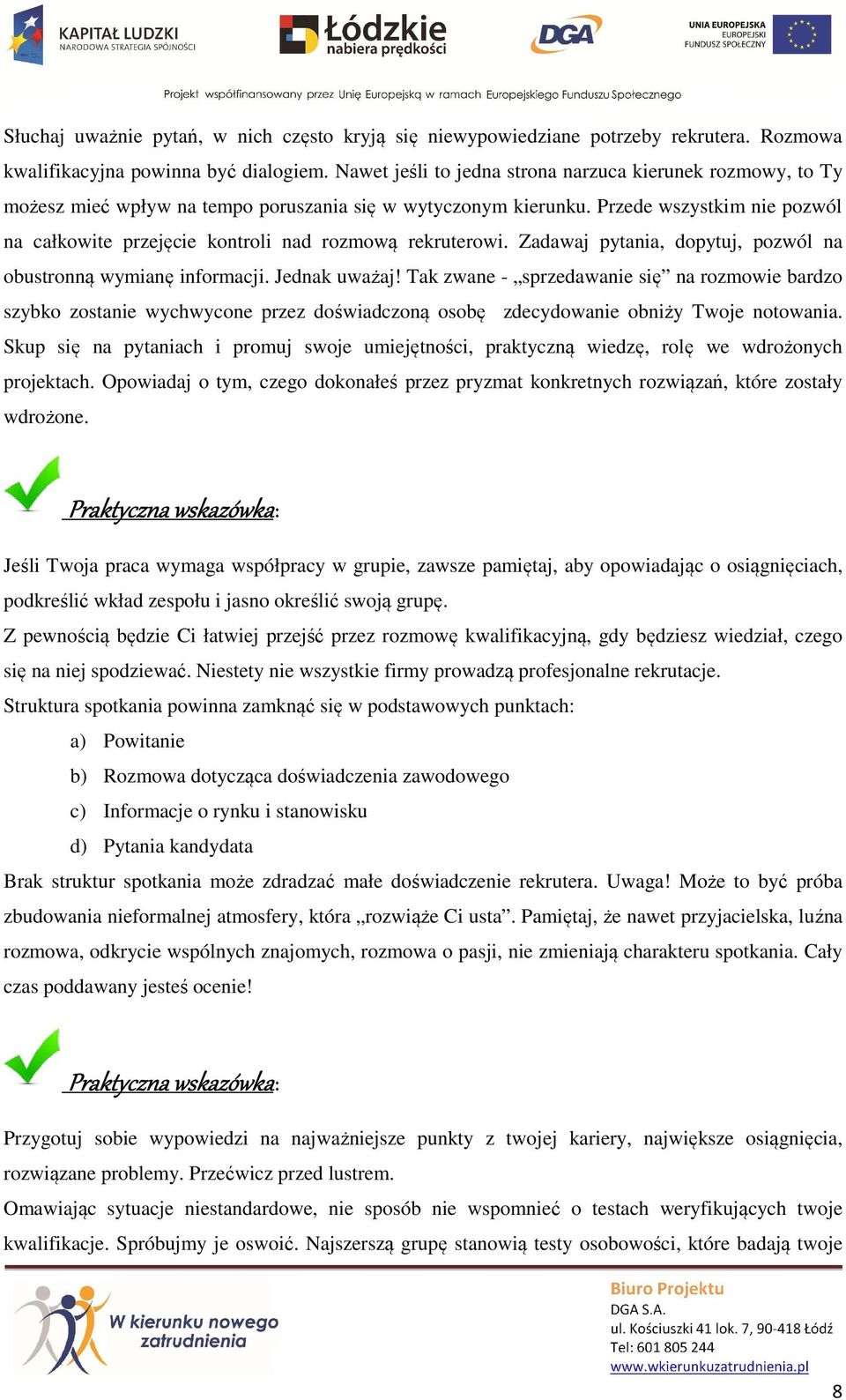 Przede wszystkim nie pozwól na całkowite przejęcie kontroli nad rozmową rekruterowi. Zadawaj pytania, dopytuj, pozwól na obustronną wymianę informacji. Jednak uważaj!