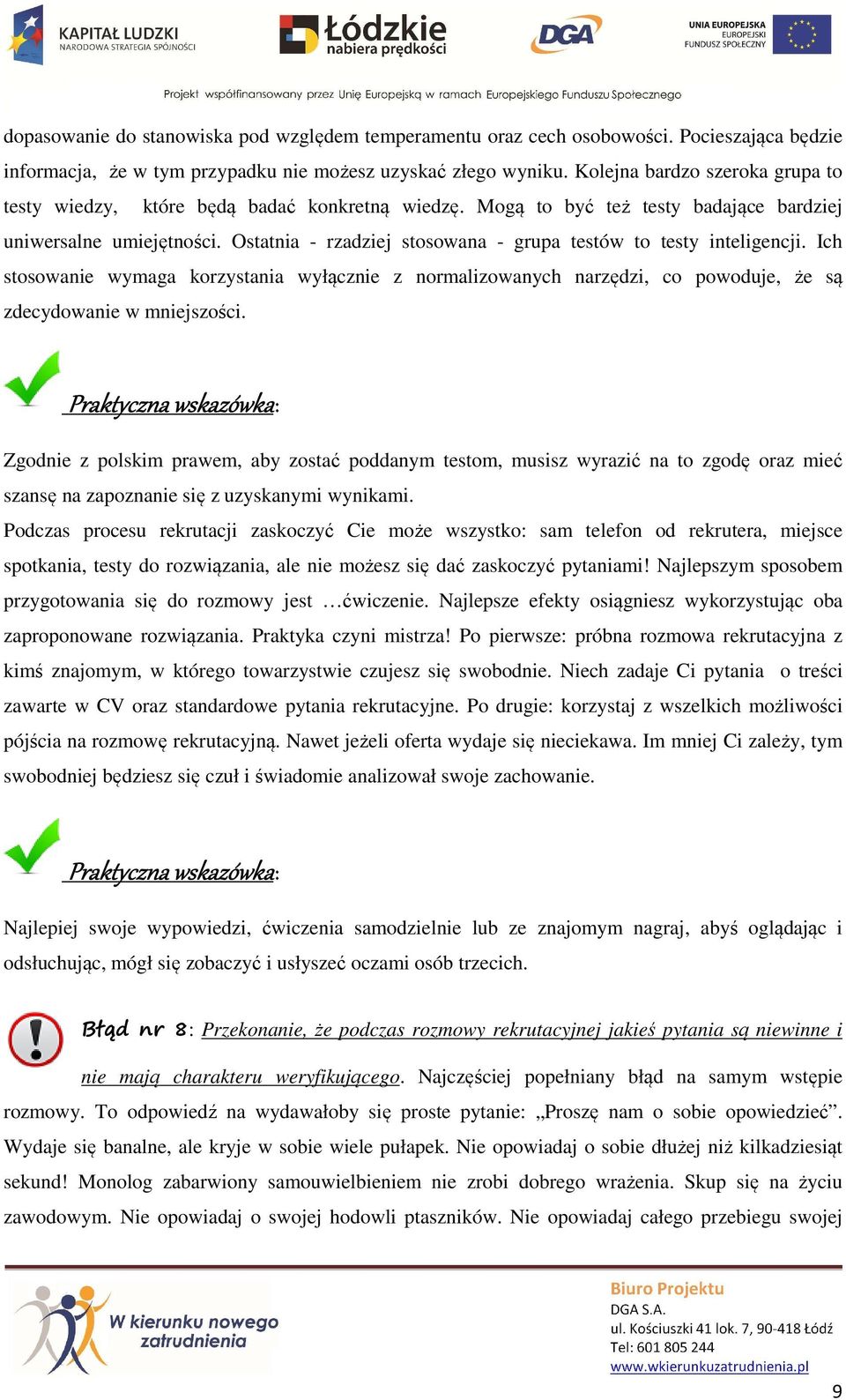 Ostatnia - rzadziej stosowana - grupa testów to testy inteligencji. Ich stosowanie wymaga korzystania wyłącznie z normalizowanych narzędzi, co powoduje, że są zdecydowanie w mniejszości.