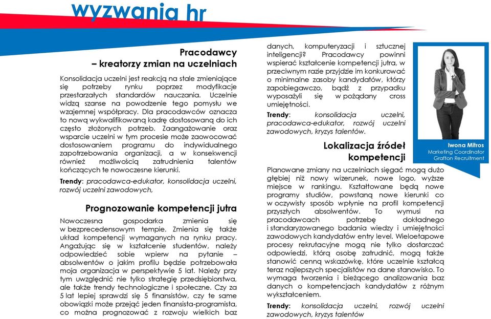 Zaangażowanie oraz wsparcie uczelni w tym procesie może zaowocować dostosowaniem programu do indywidualnego zapotrzebowania organizacji, a w konsekwencji również możliwością zatrudnienia talentów