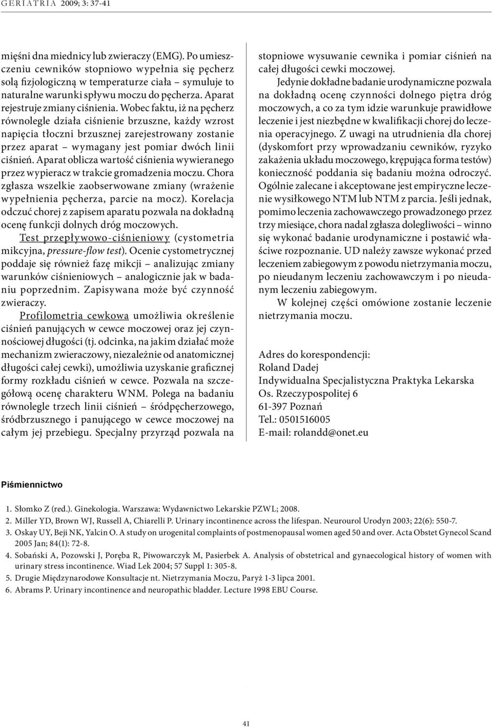 Wobec faktu, iż na pęcherz równolegle działa ciśnienie brzuszne, każdy wzrost napięcia tłoczni brzusznej zarejestrowany zostanie przez aparat wymagany jest pomiar dwóch linii ciśnień.