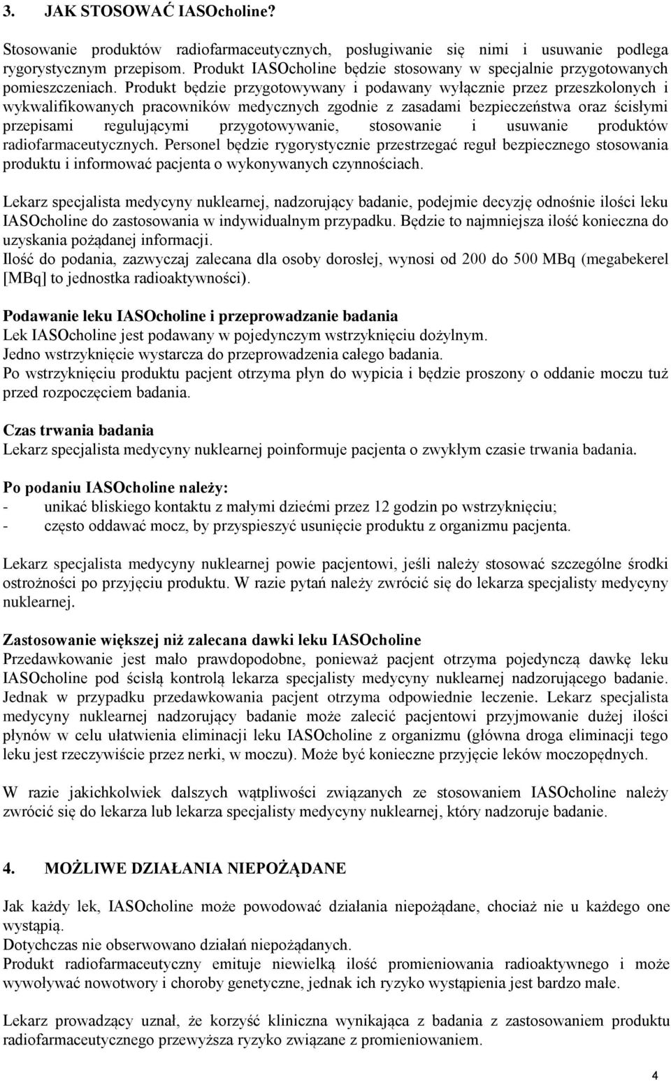 Produkt będzie przygotowywany i podawany wyłącznie przez przeszkolonych i wykwalifikowanych pracowników medycznych zgodnie z zasadami bezpieczeństwa oraz ścisłymi przepisami regulującymi