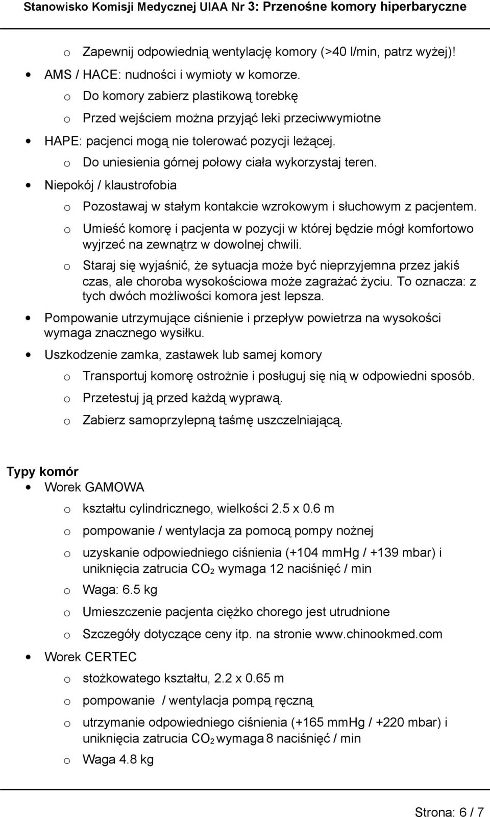 Niepkój / klaustrfbia Pzstawaj w stałym kntakcie wzrkwym i słuchwym z pacjentem. Umieść kmrę i pacjenta w pzycji w której będzie mógł kmfrtw wyjrzeć na zewnątrz w dwlnej chwili.