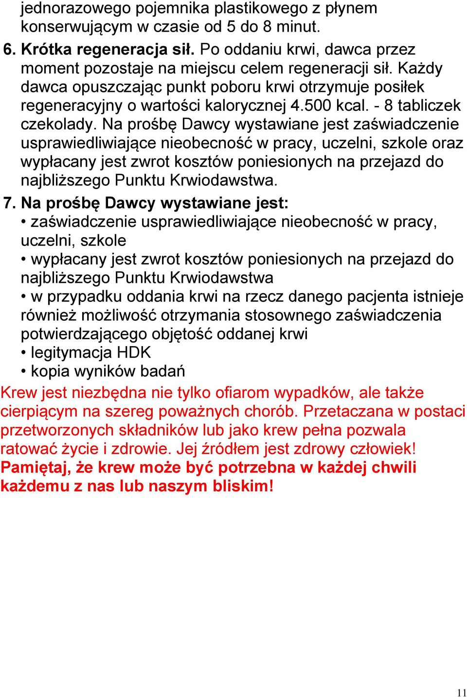 Na prośbę Dawcy wystawiane jest zaświadczenie usprawiedliwiające nieobecność w pracy, uczelni, szkole oraz wypłacany jest zwrot kosztów poniesionych na przejazd do najbliższego Punktu Krwiodawstwa. 7.