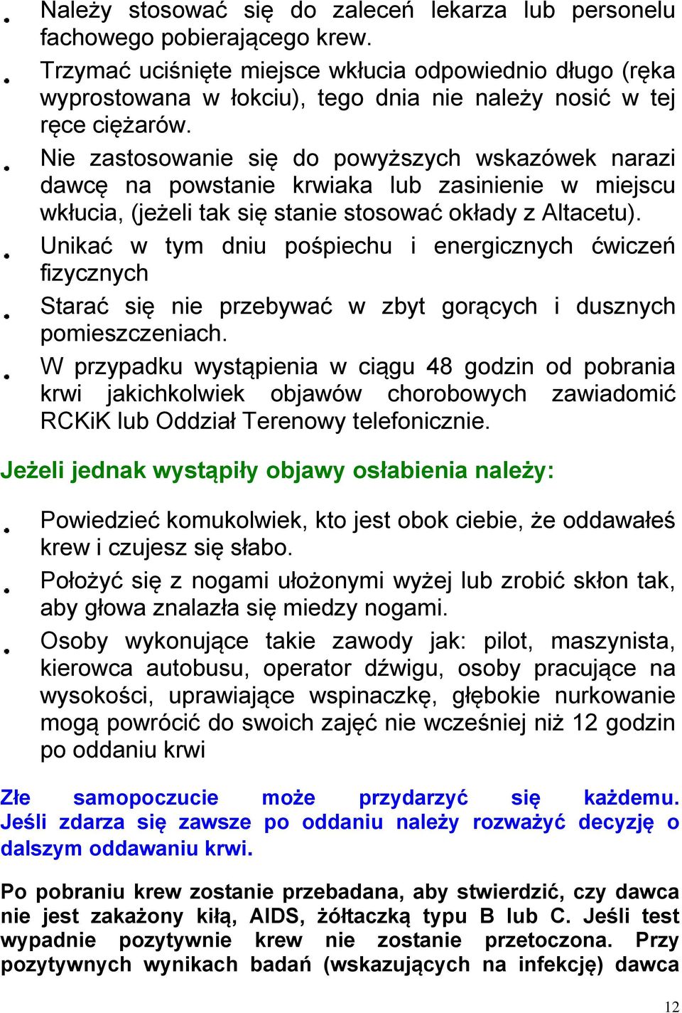 Nie zastosowanie się do powyższych wskazówek narazi dawcę na powstanie krwiaka lub zasinienie w miejscu wkłucia, (jeżeli tak się stanie stosować okłady z Altacetu).