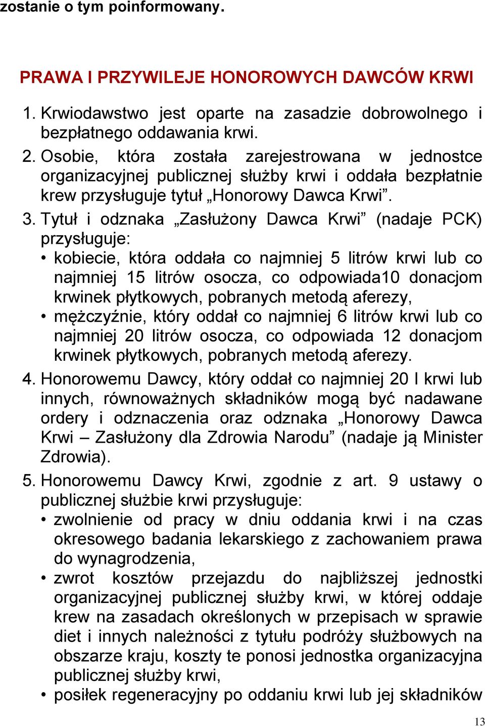 Tytuł i odznaka Zasłużony Dawca Krwi (nadaje PCK) przysługuje: kobiecie, która oddała co najmniej 5 litrów krwi lub co najmniej 15 litrów osocza, co odpowiada10 donacjom krwinek płytkowych, pobranych