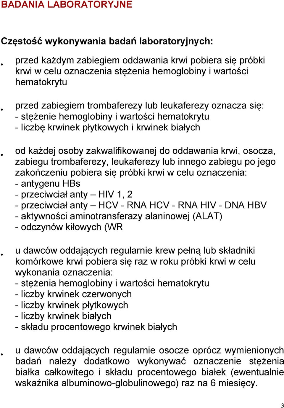 osocza, zabiegu trombaferezy, leukaferezy lub innego zabiegu po jego zakończeniu pobiera się próbki krwi w celu oznaczenia: - antygenu HBs - przeciwciał anty HIV 1, 2 - przeciwciał anty HCV - RNA HCV