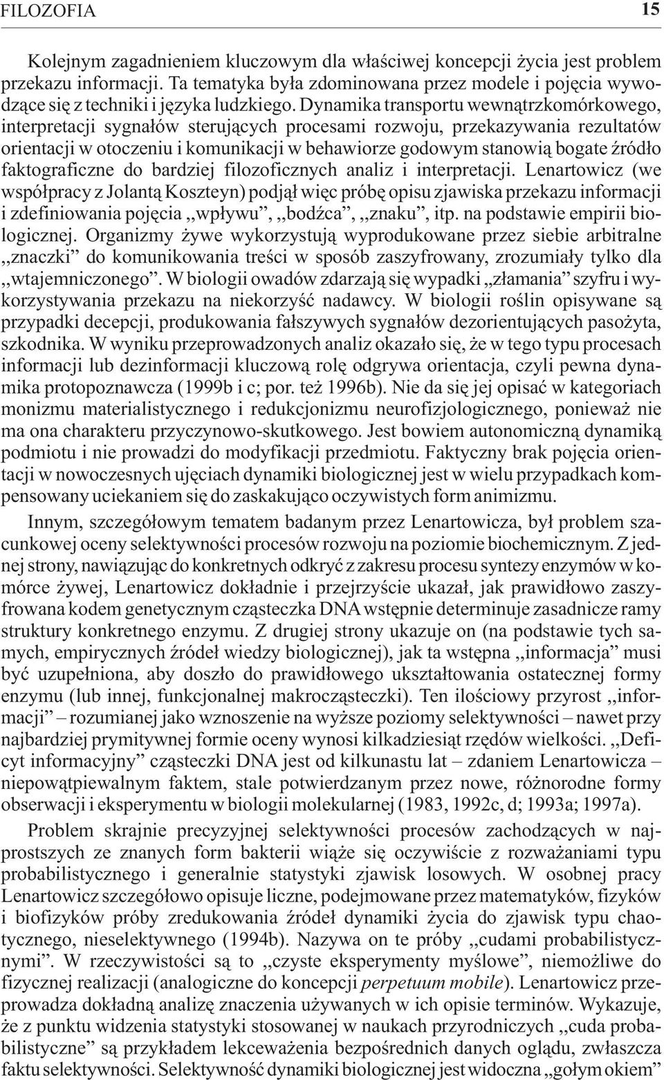 Dynamika transportu wewn¹trzkomórkowego, interpretacji sygna³ów steruj¹cych procesami rozwoju, przekazywania rezultatów orientacji w otoczeniu i komunikacji w behawiorze godowym stanowi¹ bogate