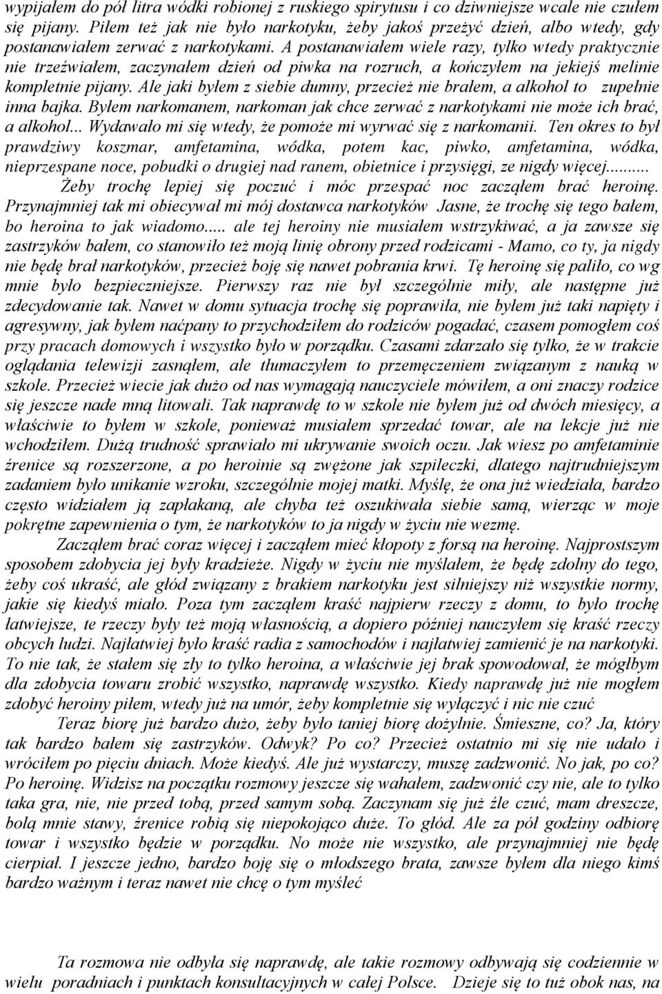 A postanawiałem wiele razy, tylko wtedy praktycznie nie trzeźwiałem, zaczynałem dzień od piwka na rozruch, a kończyłem na jekiejś melinie kompletnie pijany.