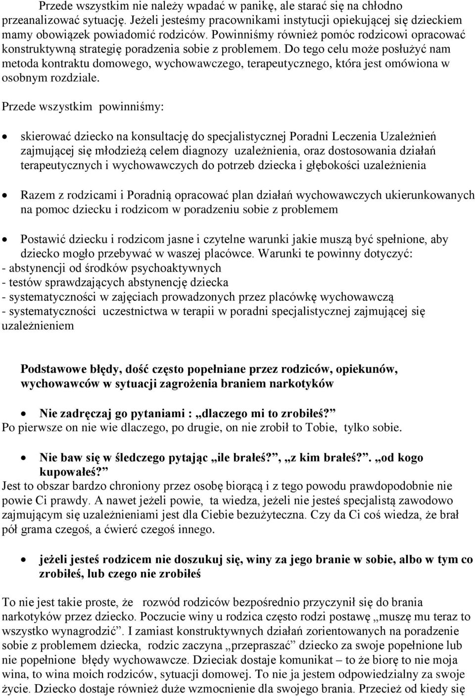 Do tego celu może posłużyć nam metoda kontraktu domowego, wychowawczego, terapeutycznego, która jest omówiona w osobnym rozdziale.