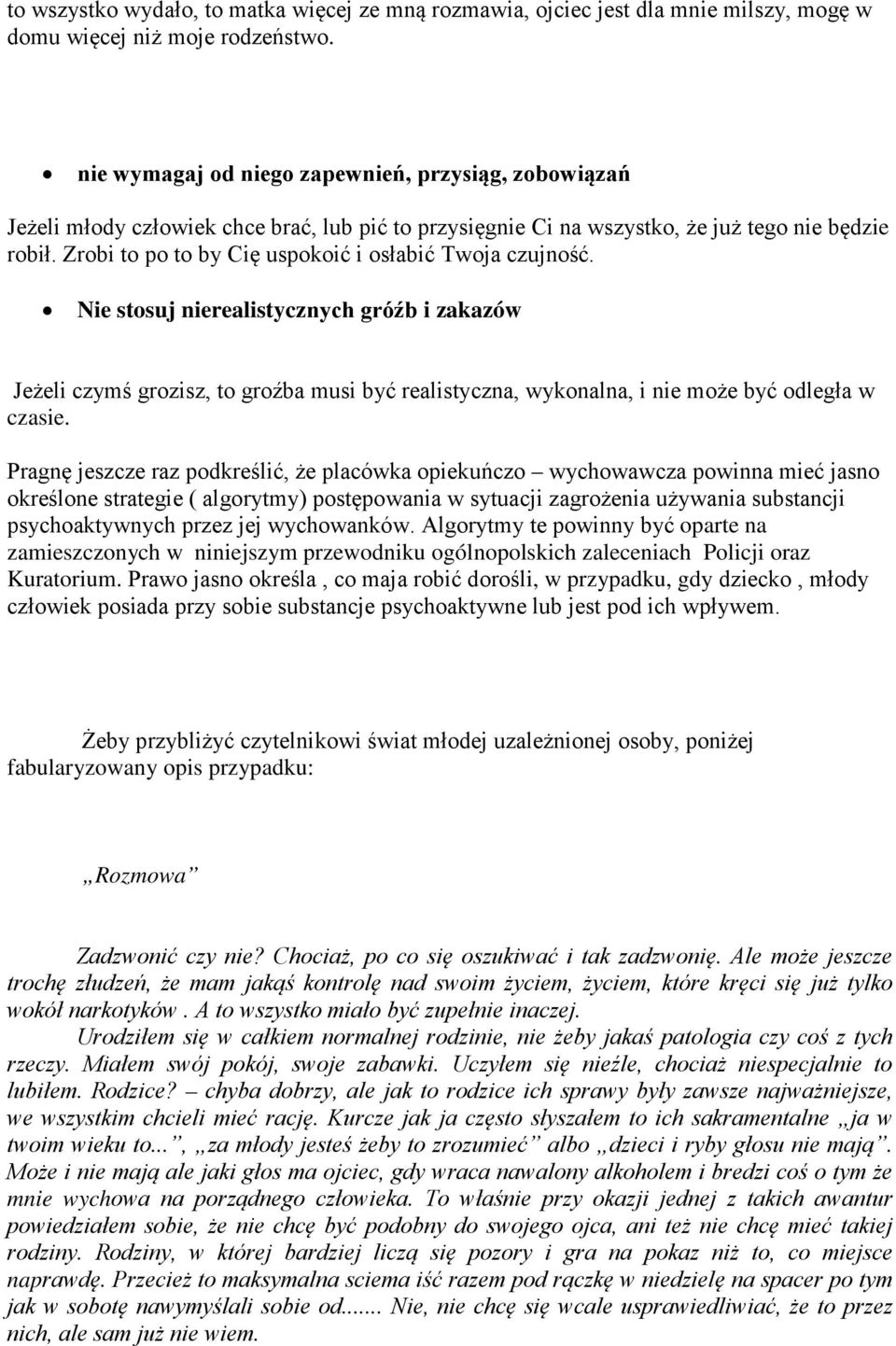 Zrobi to po to by Cię uspokoić i osłabić Twoja czujność. Nie stosuj nierealistycznych gróźb i zakazów Jeżeli czymś grozisz, to groźba musi być realistyczna, wykonalna, i nie może być odległa w czasie.