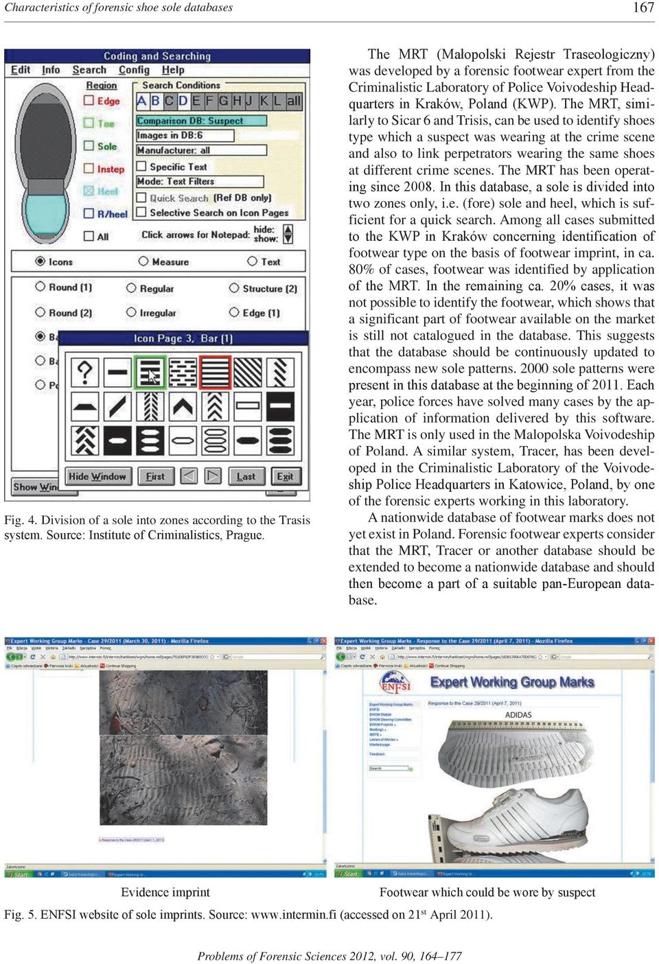 The MRT, similarly to Sicar 6 and Trisis, can be used to identify shoes type which a suspect was wearing at the crime scene and also to link perpetrators wearing the same shoes at different crime