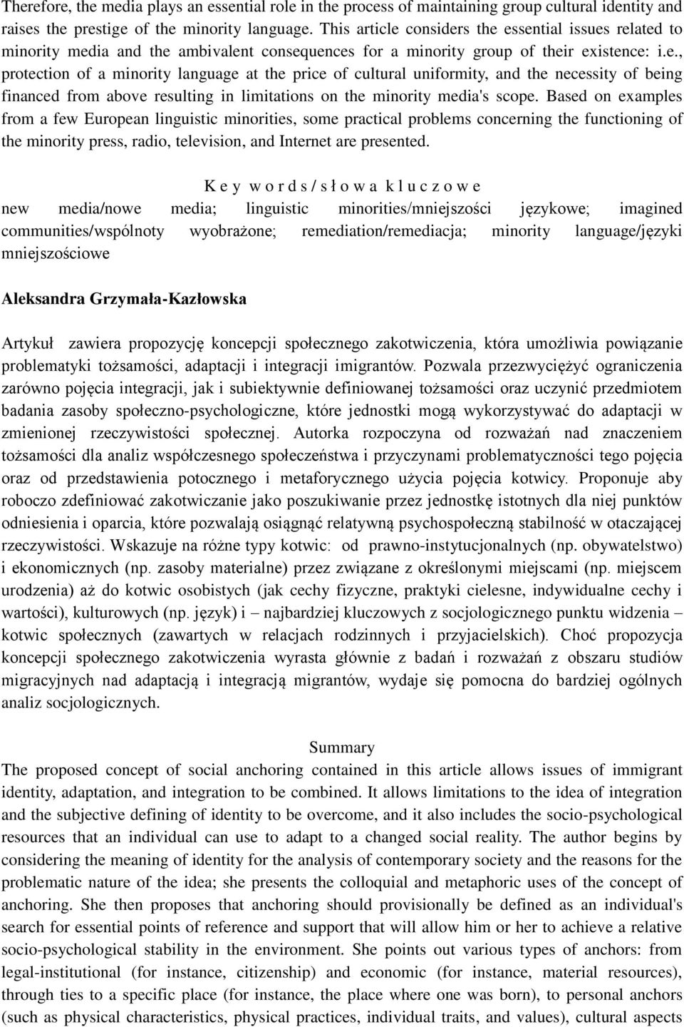 Based on examples from a few European linguistic minorities, some practical problems concerning the functioning of the minority press, radio, television, and Internet are presented.