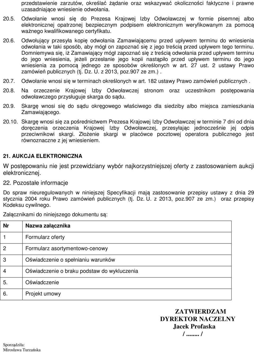 certyfikatu. 20.6. Odwołujący przesyła kopię odwołania Zamawiającemu przed upływem terminu do wniesienia odwołania w taki sposób, aby mógł on zapoznać się z jego treścią przed upływem tego terminu.