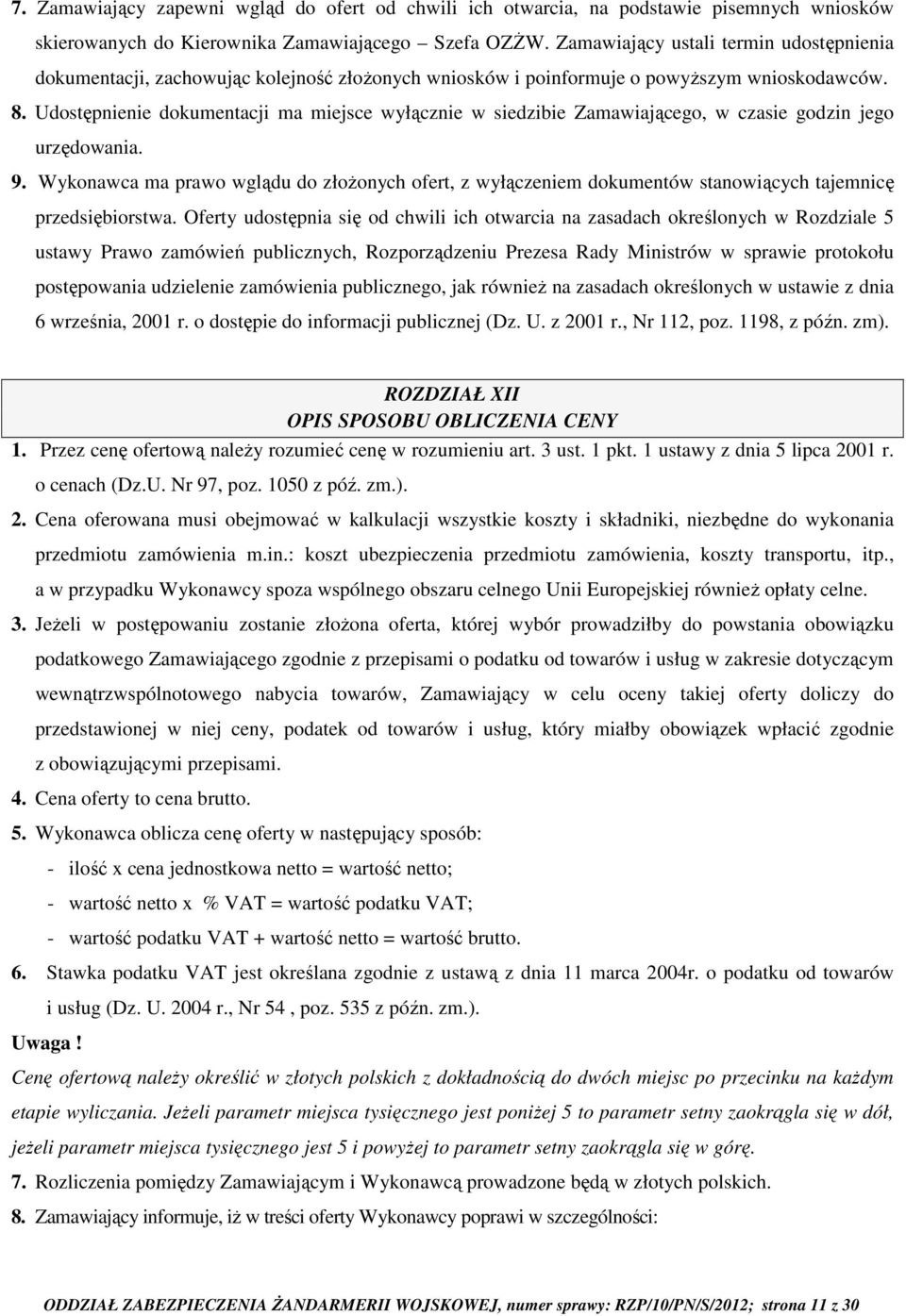 Udostępnienie dokumentacji ma miejsce wyłącznie w siedzibie Zamawiającego, w czasie godzin jego urzędowania. 9.