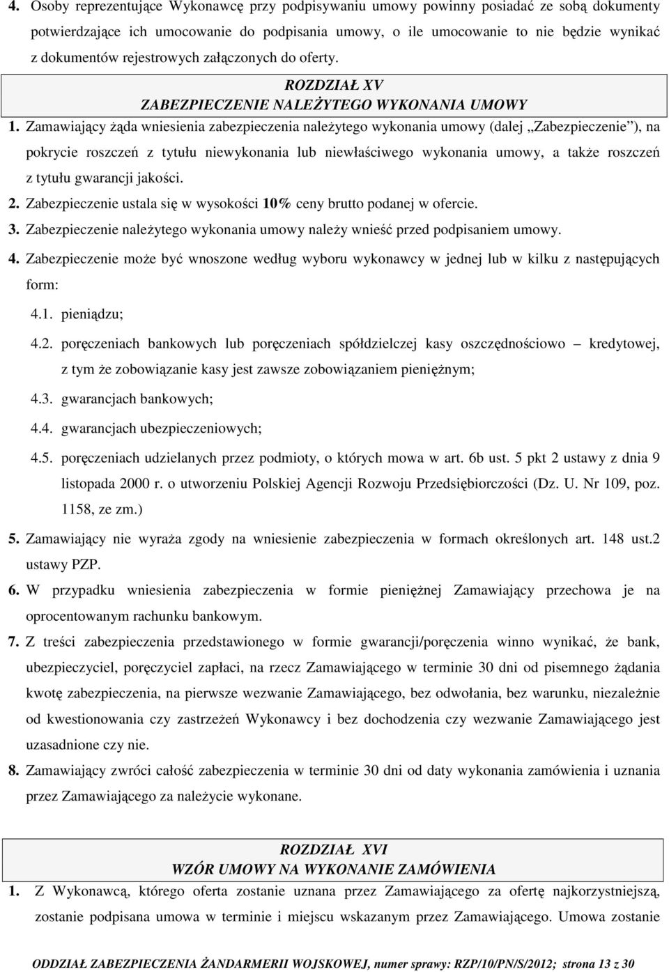 Zamawiający żąda wniesienia zabezpieczenia należytego wykonania umowy (dalej Zabezpieczenie ), na pokrycie roszczeń z tytułu niewykonania lub niewłaściwego wykonania umowy, a także roszczeń z tytułu