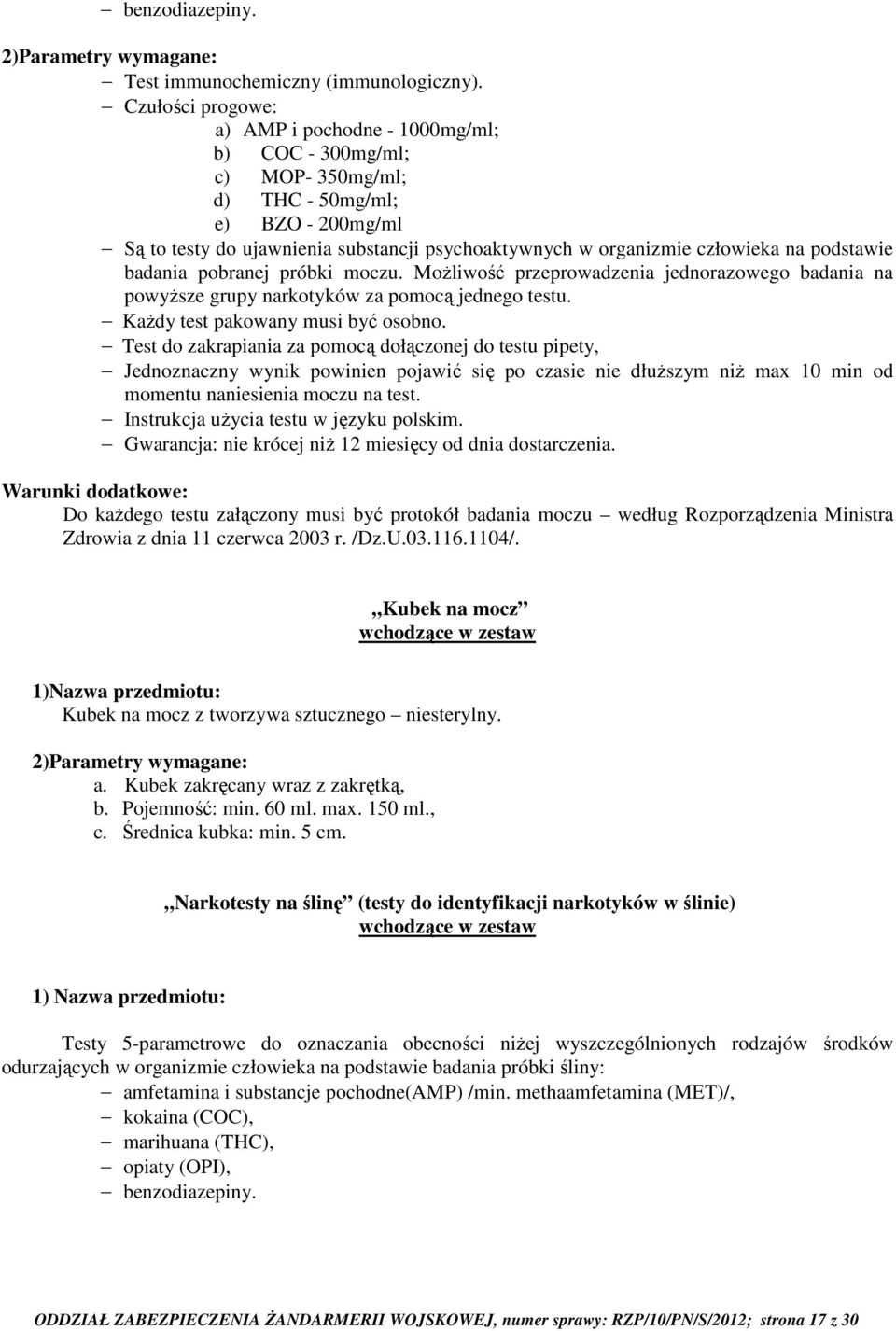 na podstawie badania pobranej próbki moczu. Możliwość przeprowadzenia jednorazowego badania na powyższe grupy narkotyków za pomocą jednego testu. Każdy test pakowany musi być osobno.