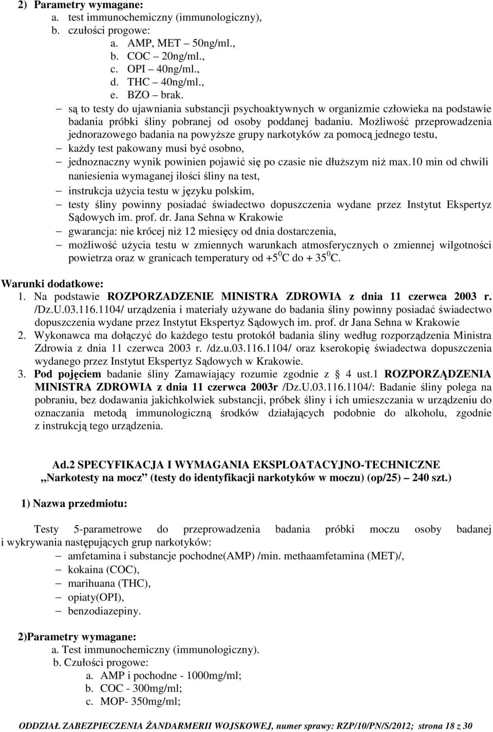 Możliwość przeprowadzenia jednorazowego badania na powyższe grupy narkotyków za pomocą jednego testu, każdy test pakowany musi być osobno, jednoznaczny wynik powinien pojawić się po czasie nie